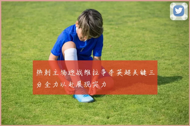 热刺主场迎战维拉争夺英超关键三分全力以赴展现实力