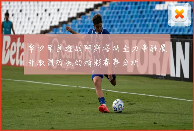 华沙军团迎战阿斯塔纳全力争胜展开激烈对决的精彩赛事分析